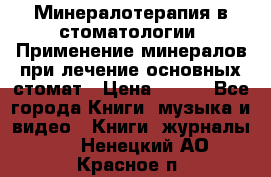 Минералотерапия в стоматологии  Применение минералов при лечение основных стомат › Цена ­ 253 - Все города Книги, музыка и видео » Книги, журналы   . Ненецкий АО,Красное п.